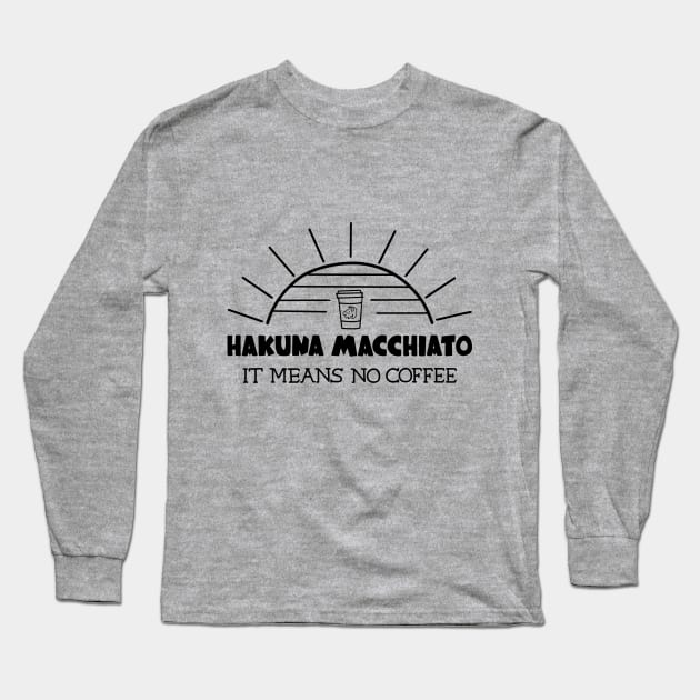 Hakuna Macchiato Long Sleeve T-Shirt by Coffee And